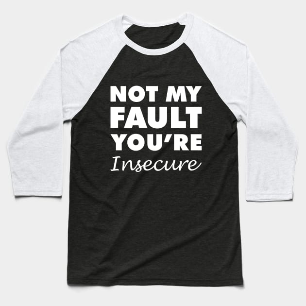 Not My Fault You're Insecure Baseball T-Shirt by giovanniiiii